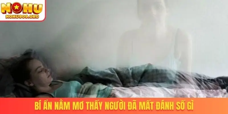 Nằm Mơ Thấy Người Đã Mất Đánh Số Gì Để Chắc Chắn Thắng? - winzuno69