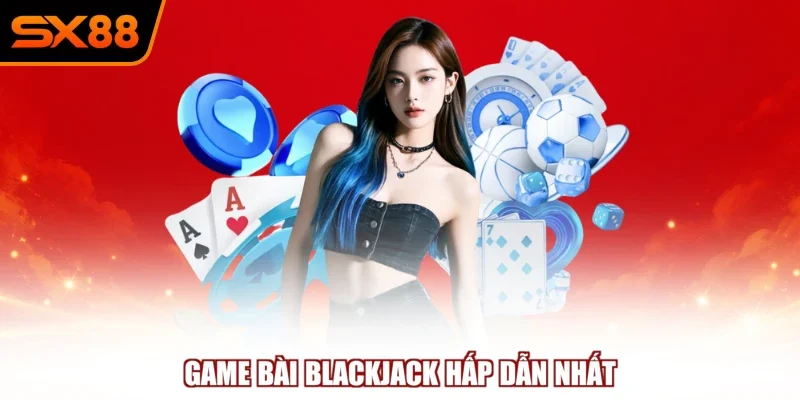 Blackjack - Game Bài Chiến Thuật Thông Minh Tại SX88 - winzuno69 Blackjack - Game Bài Chiến Thuật Thông Minh Tại SX88 - winzuno69