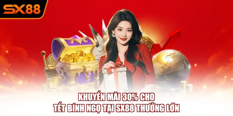 Khuyến Mãi 30% Cho Tết Bính Ngọ Tại SX88 Bùng Nổ Quà Tặng - winzuno69